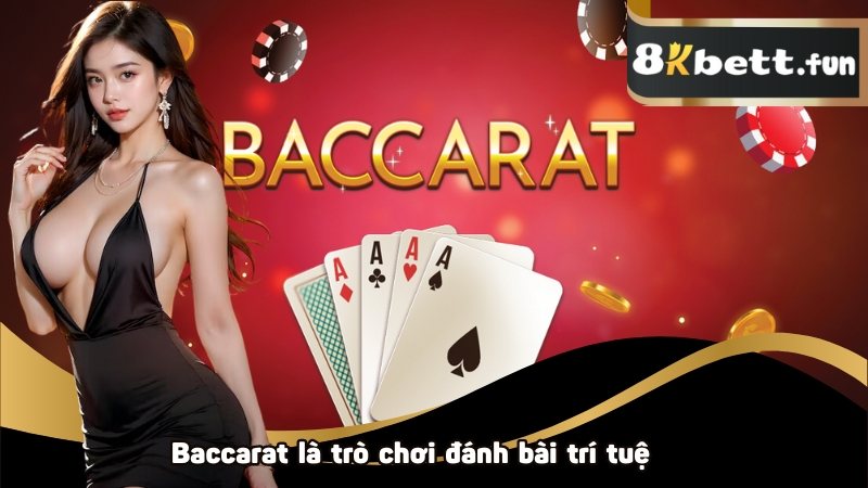 Baccarat là trò chơi đánh bài trí tuệ rất phổ biến trên thị trường