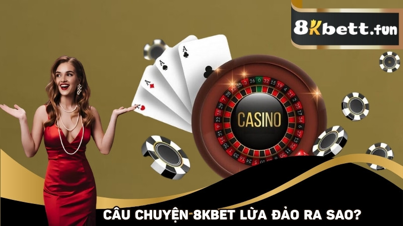 Câu chuyện 8KBET lừa đảo người chơi ra sao