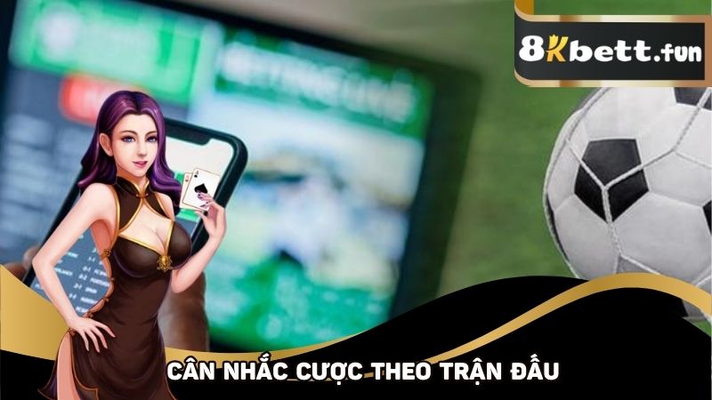 Suy tính các loại kèo cẩn trọng xem trận đấu có thực sự phù hợp hay không