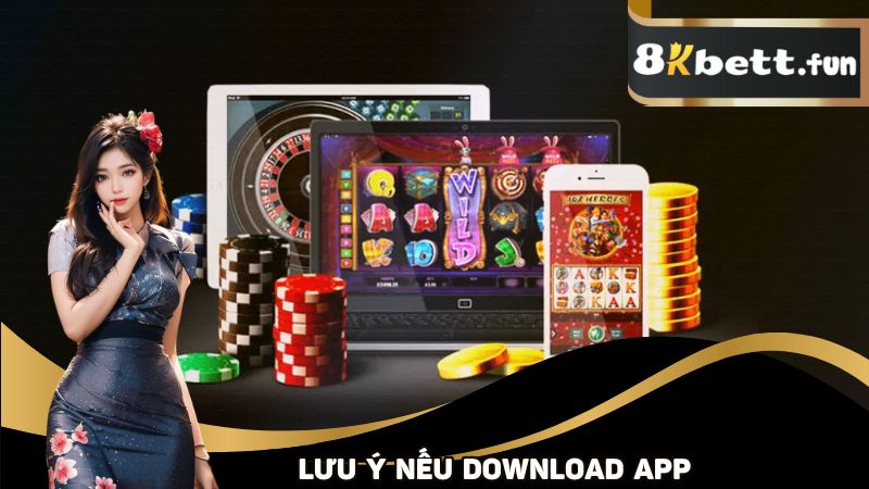 Một số lưu ý rất quan trọng nếu download app