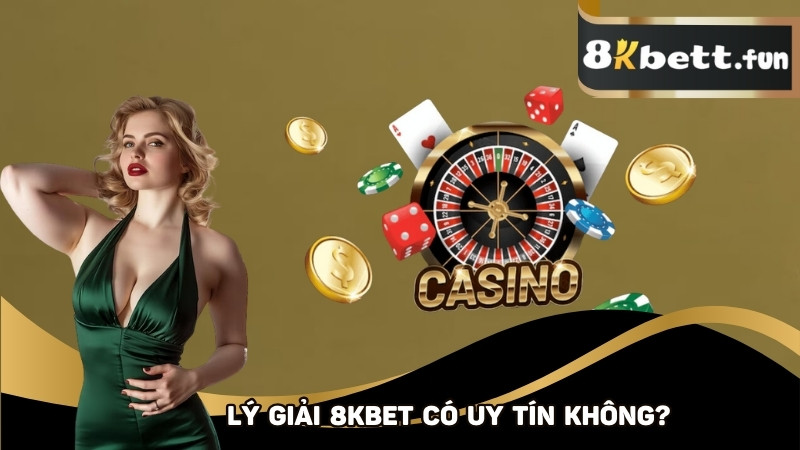 Lý giải 8KBET có uy tín không