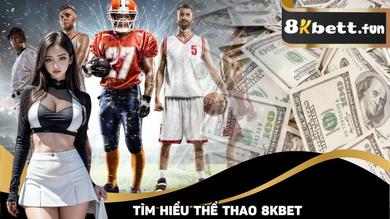 Tìm hiểu qua về mục cược thể thao 8KBET