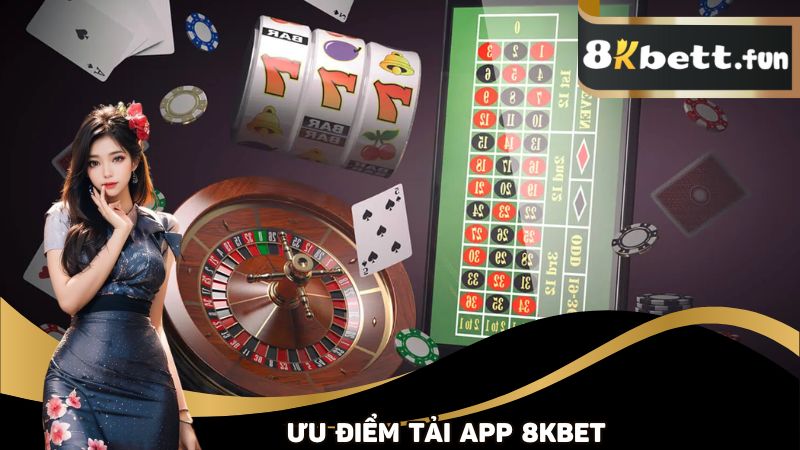 Ưu điểm cực lớn thôi thúc bạn tải app 8KBET